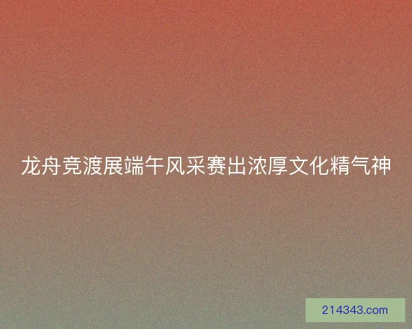 龙舟竞渡展端午风采赛出浓厚文化精气神